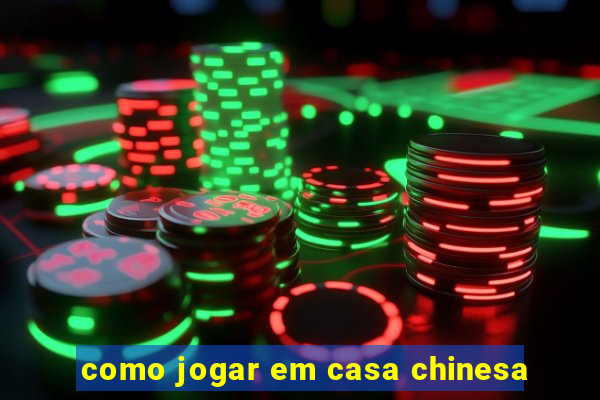 como jogar em casa chinesa